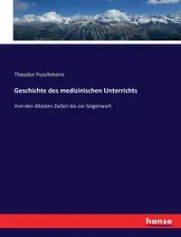 Geschichte des medizinischen Unterrichts - Puschmann Theodor