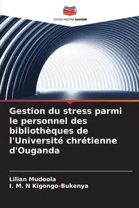 Gestion du stress parmi le personnel des bibliothèques de l'Université chrétienne d'Ouganda - Lilian Mudoola