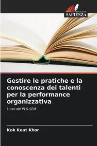 Gestire le pratiche e la conoscenza dei talenti per la performance organizzativa - Khor Kok Keat