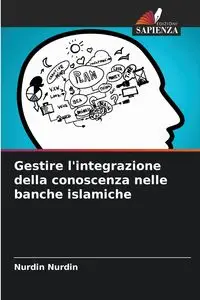 Gestire l'integrazione della conoscenza nelle banche islamiche - Nurdin Nurdin