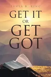 Get It or Get Got - Tanya R. King