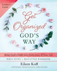 Get Organized God's Way Leader's Guide - Eileen Koff