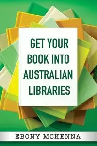 Get Your Book Into Australian Libraries - Ebony McKenna