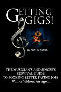 Getting Gigs! the Musician's and Singer's Survival Guide to Booking Better Paying Jobs - Curran Mark W.