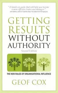 Getting Results Without Authority - The New Rules of Organisational Influence (Second Edition) - Cox Geof