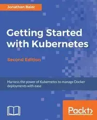 Getting Started with Kubernetes, Second Edition - Jonathan Baier