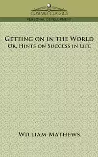 Getting on in the World; Or, Hints on Success in Life - William Mathews