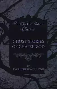 Ghost Stories of Chapelizod - Joseph Sheridan Le Fanu