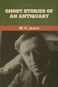 Ghost Stories of an Antiquary - James M. R.