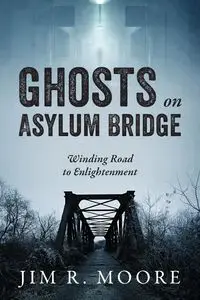 Ghosts on Asylum Bridge - Jim R. Moore