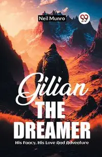 Gilian The Dreamer His Fancy, His Love And Adventure - Neil Munro