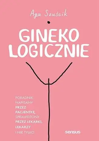 GinekoLOGICZNIE. Poradnik napisany przez pacjentkę - Aga Szuścik