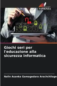 Giochi seri per l'educazione alla sicurezza informatica - Gamagedara Arachchilage Nalin Asanka