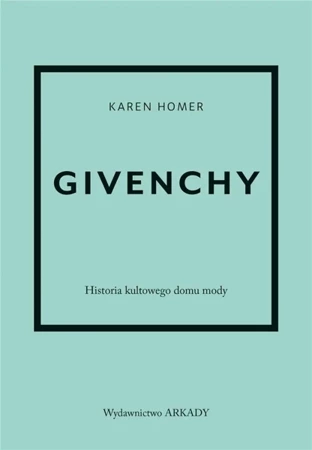 Givenchy.Historia kultowego domu mody. - Karen Homer