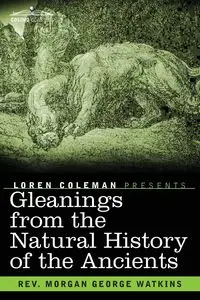 Gleanings From the Natural History of the Ancients - Morgan George Watkins Rev.