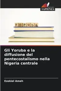 Gli Yoruba e la diffusione del pentecostalismo nella Nigeria centrale - Ezekiel Ameh