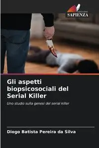 Gli aspetti biopsicosociali del Serial Killer - Silva Pereira da Diogo Batista