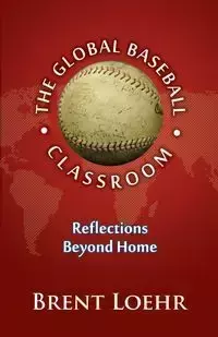 Global Baseball Classroom, The - Brent Loehr