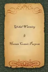 Global Warming & Human Cosmic Purpose - C Dr