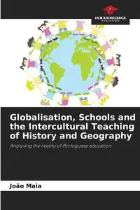 Globalisation, Schools and the Intercultural Teaching of History and Geography - Maia João