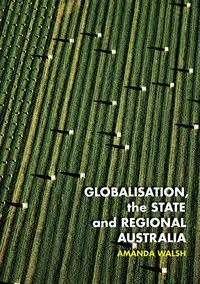 Globalisation, the State and Regional Australia - Amanda Walsh