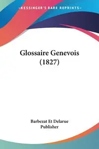 Glossaire Genevois (1827) - Barbezat Et Delarue Publisher