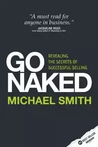 Go Naked - Revealing the Secrets of Successful Selling - Michael Smith