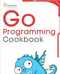 Go Programming Cookbook - Taylor Ian