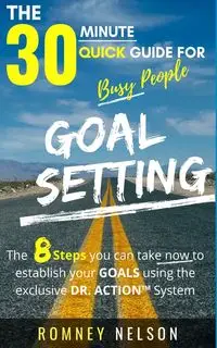 Goal Setting - The 30 Minute Quick Guide For Busy People - Nelson Romney