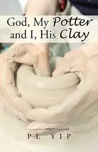 God, My Potter and I, His Clay - PL Yip