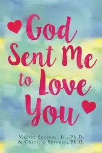 God Sent Me to Love You - Marvin Sprouse Jr. Ph.D.