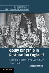 Godly Kingship in Restoration England - Rose Jacqueline