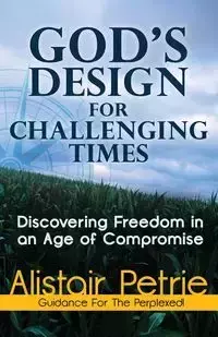 God's Design for Challenging Times - Petrie Alistair