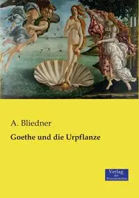 Goethe und die Urpflanze - Bliedner A.