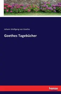 Goethes Tagebücher - von Goethe Johann Wolfgang