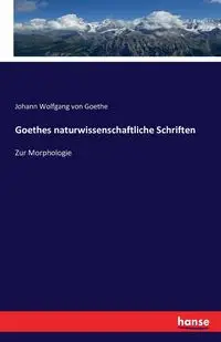 Goethes naturwissenschaftliche Schriften - von Goethe Johann Wolfgang