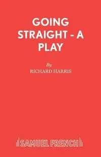 Going Straight - A Play - Harris Richard