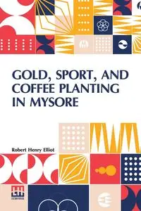 Gold, Sport, And Coffee Planting In Mysore - Elliot Robert Henry