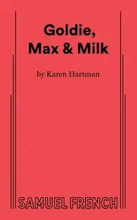 Goldie, Max & Milk - Karen Hartman