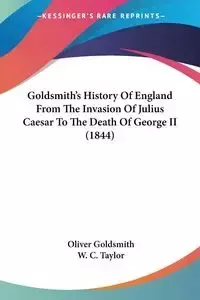 Goldsmith's History Of England From The Invasion Of Julius Caesar To The Death Of George II (1844) - Oliver Goldsmith