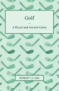 Golf - A Royal and Ancient Game - Clark Robert