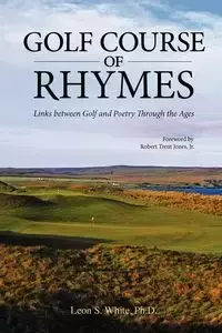 Golf Course of Rhymes - Links Between Golf and Poetry Through the Ages - Leon S. White