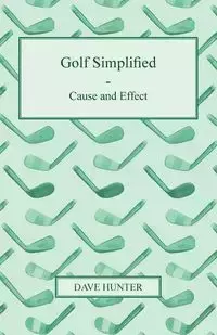 Golf Simplified - Cause and Effect - Hunter Dave