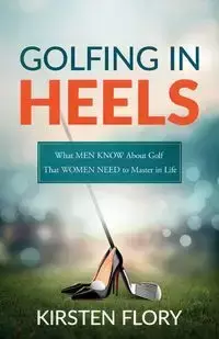 Golfing in Heels - Kirsten Flory