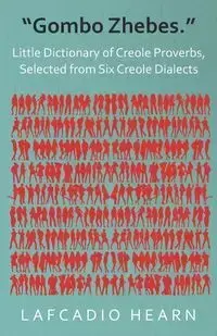 "Gombo Zhebes." - Little Dictionary of Creole Proverbs, Selected from Six Creole Dialects - Hearn Lafcadio