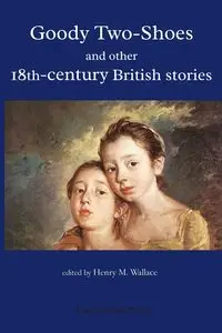 Goody Two-Shoes and other 18th-century British stories - Wallace Henry M