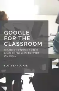 Google for the Classroom - Scott La Counte