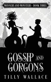 Gossip and Gorgons - Wallace Tilly