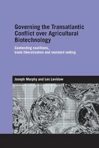 Governing the Transatlantic Conflict over Agricultural Biotechnology - Joseph Murphy