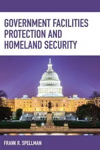 Government Facilities Protection and Homeland Security - Frank R. Spellman